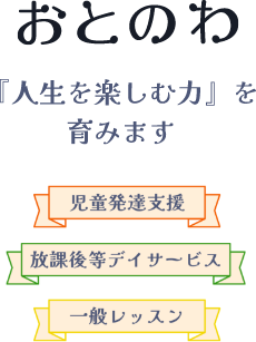 おとのわ　「人生を楽しむ力」を育みます　・児童発達支援・放課後ディサービス・一般レッスン